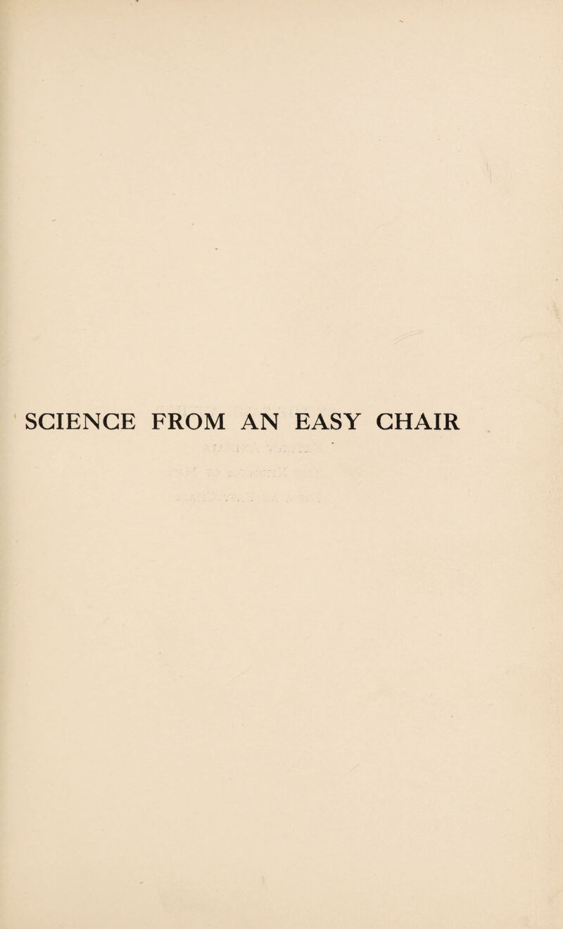 SCIENCE FROM AN EASY CHAIR