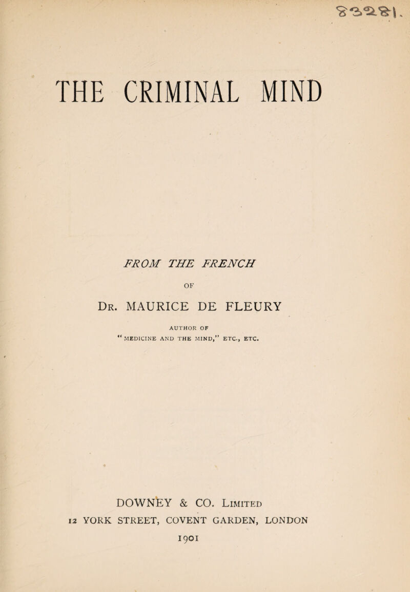 FROM THE FRENCH OF Dr. MAURICE DE FLEURY AUTHOR OF “ MEDICINE AND THE MIND,” ETC., ETC. DOWNEY & CO. Limited 12 YORK STREET, COVENT GARDEN, LONDON 1901