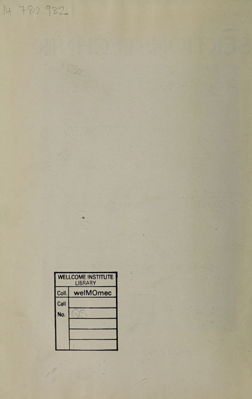 4 'Y&O ^ 2_ WELLCOME INSTITUTE LIBRARY Coli. welMOmec Call No.