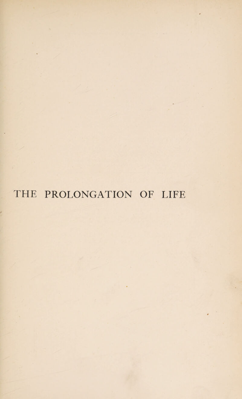 THE PROLONGATION OF LIFE