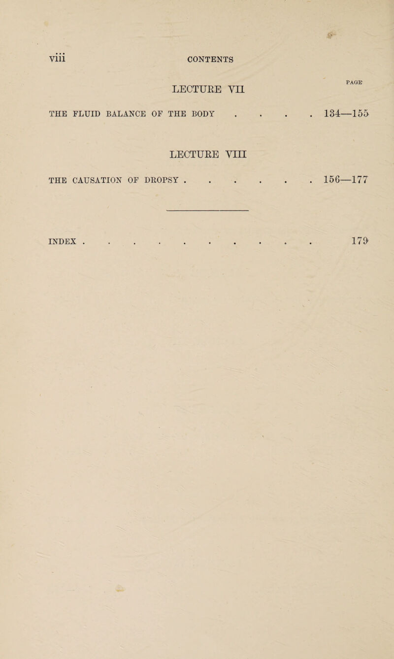 PAGE LECTUBE YI1 THE FLUID BALANCE OF THE BODY .... 134—155 LECTUBE VIII THE CAUSATION OF DKOPSY.156—177 INDEX . 175