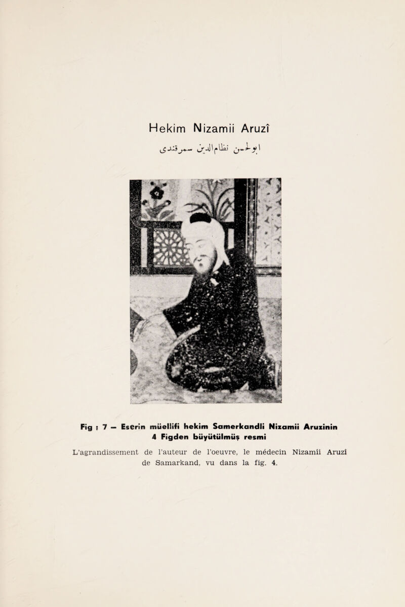 Hekim Nizamii Aruzî Fig ? 1 — Eserin müellifi hekim Samerkandli Nizamii Aruzinin 4 Fiğden büyütülmüş resmi L’agrandissement de l’auteur de l’oeuvre, le medecin Nizamii Aruzî de Samarkand, vu dans la fig. 4.