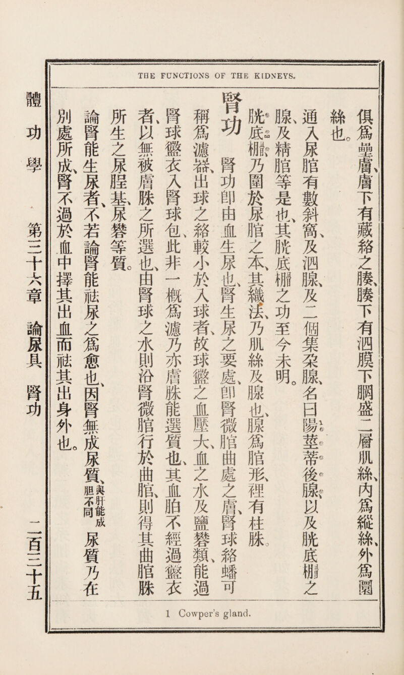 THE FUNCTIONS OF THE KIDNEYS. 俱爲壁‘膚下有藏絡之膜、膜下有泗膜下胴盛二層肌絲、內爲縱：^外爲1 絲iio. - 、\、 1©®©©秒)、 通入尿脂有數斜窩及泗腺及二個集朶腺名曰陽莖蒂後腺以及咣底■之 亂及精脂等是也其胱底棚之功至今未明 ◎ ©矽S30V \ %. \ \ o 胱底權乃圍於尿脂之本其織M乃肌絲及腺也腺爲脂形裡有柱姝 ' 腎功腎功卽由盗生尿I腎生届之要鼠卽腎微脂曲處之氣腎球潞蟠可 稱爲濾獄出球之貉較小於入球#故球懲之直壓太直之水及鹽礬鼠能過 腎球懲衣入腎球I此非一槪爲濾乃亦膚姝能選質I其直胎不經過盤衣 氣以無被膚跦之所選也由腎球之水則沿腎微膣行於曲脂、則得其曲脂脒 所生之尿陧基尿礬等氮 論腎能生尿者、不若論腎能祛早Z爲愈氣因腎無成尿鼠成尿質乃在 別處所成、腎不過於血中擇其出直而酤其出身外j_ 體功學~♦第三十大章論尿具腎功 二1|.二十五