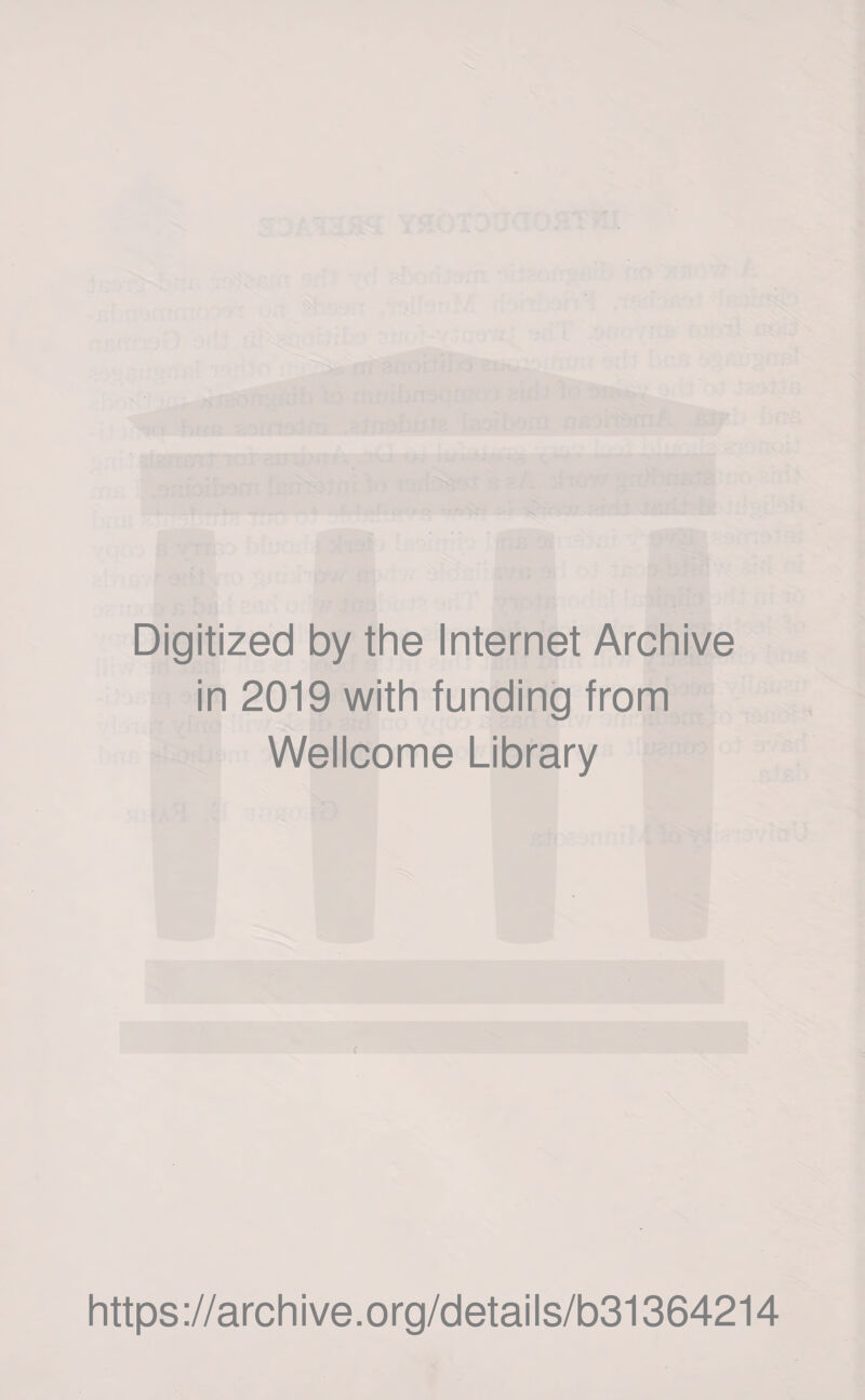 Digitized by the Internet Archive in 2019 with funding from Wellcome Library f https://archive.org/details/b31364214