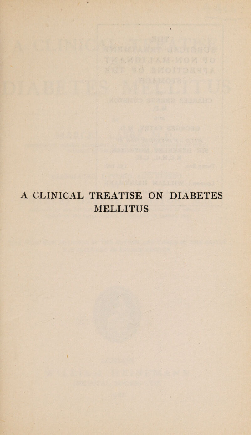 A CLINICAL TREATISE ON DIABETES MELLITUS \