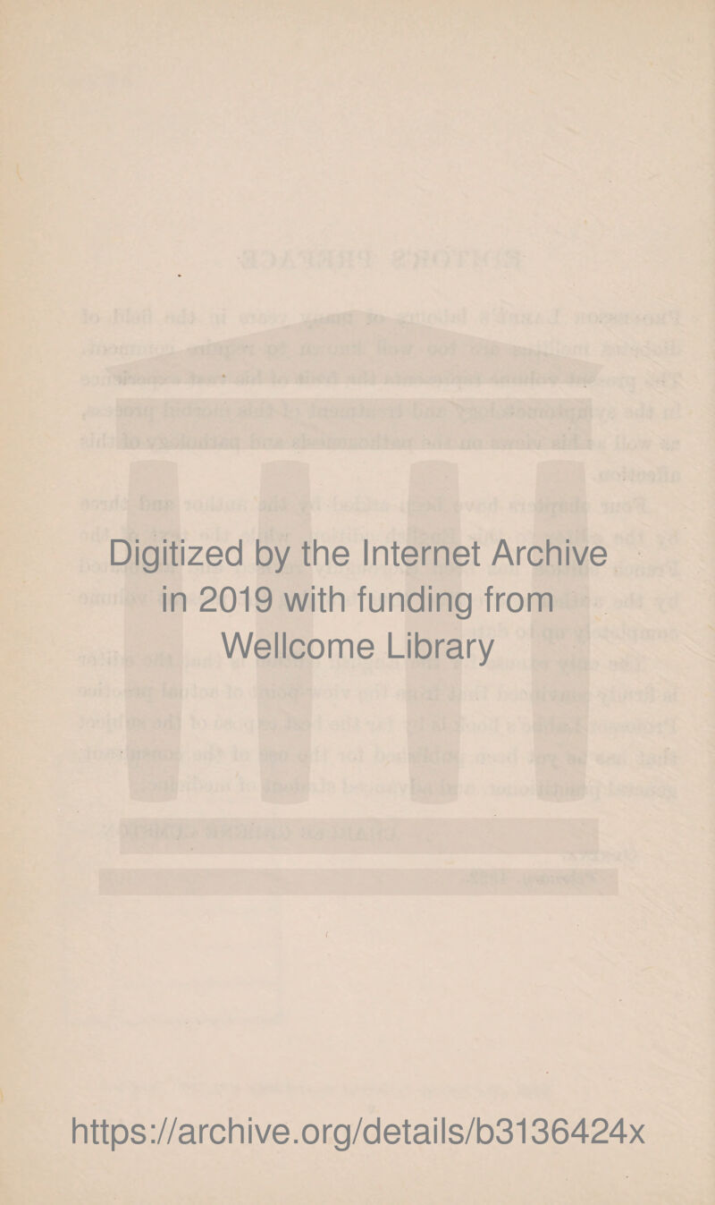 Digitized by the Internet Archive in 2019 with funding from Wellcome Library r https ://arch i ve. o rg/detai I s/b3136424x