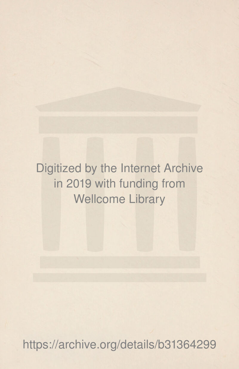 Digitized by the Internet Archive in 2019 with funding from Wellcome Library https://archive.org/details/b31364299