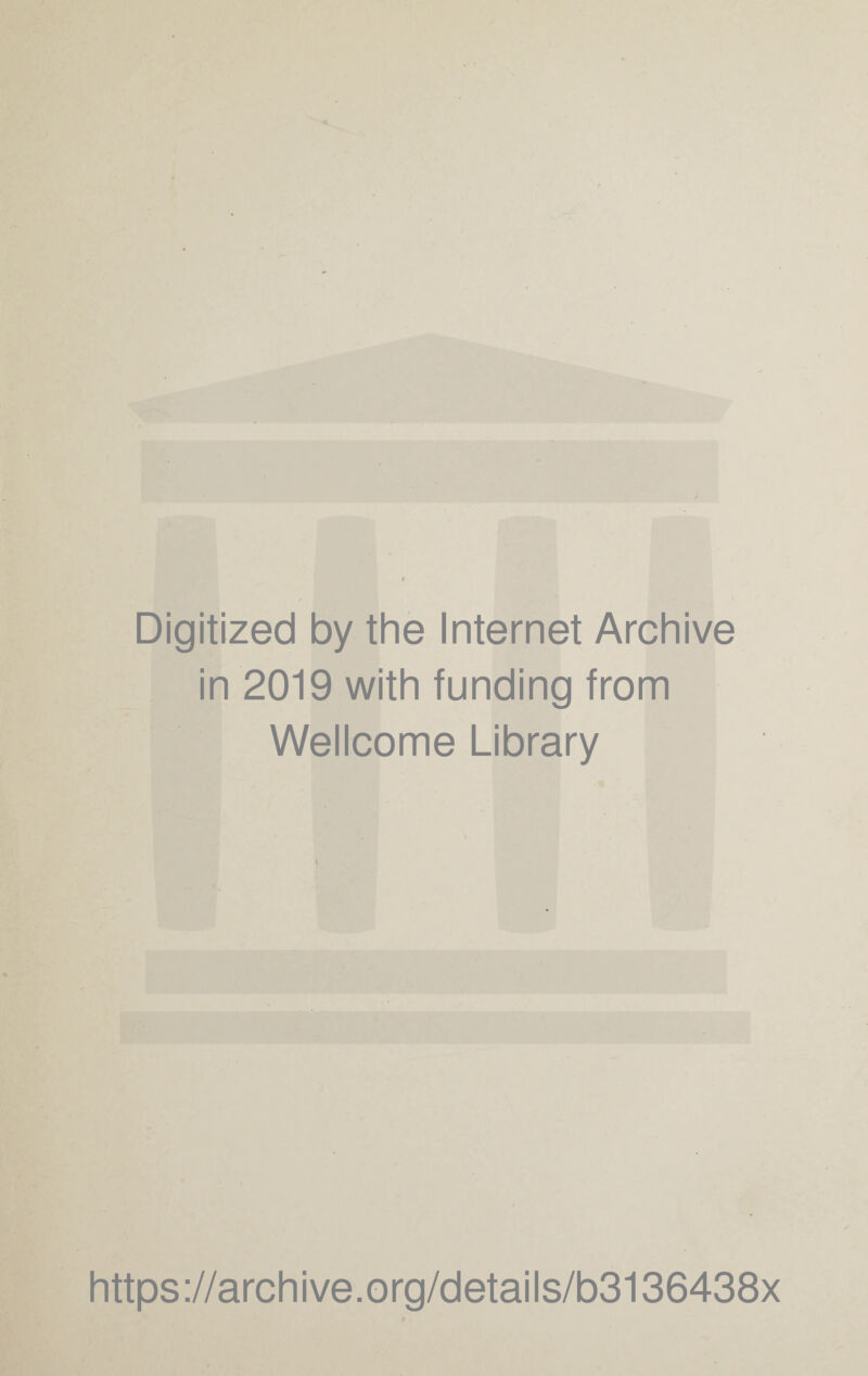 Digitized by the Internet Archive in 2019 with funding from Wellcome Library https://archive.org/details/b3136438x