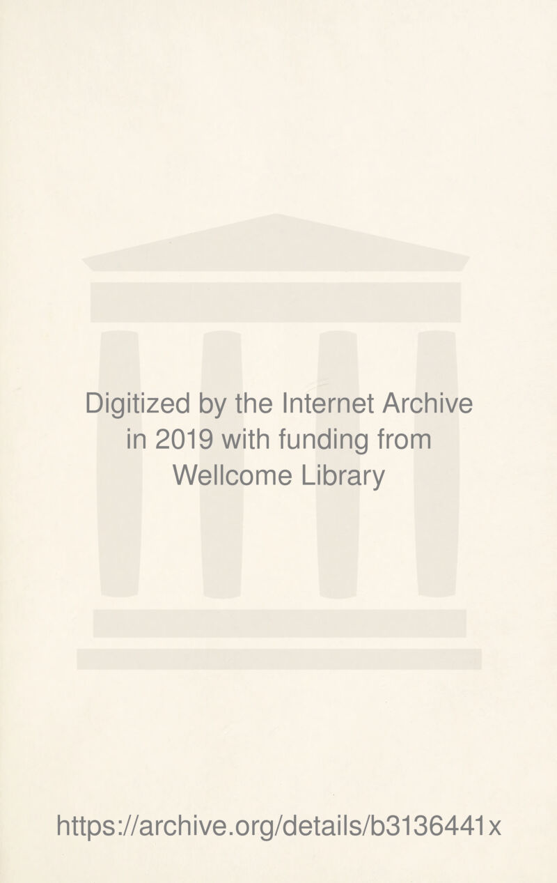 Digitized by the Internet Archive in 2019 with funding from Wellcome Library https://archive.org/details/b3136441x