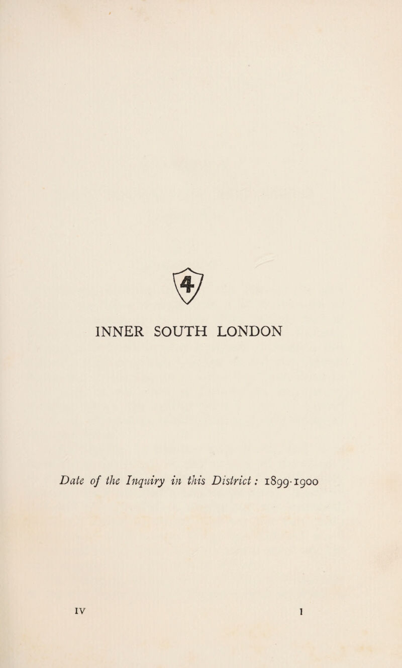 INNER SOUTH LONDON Date of the Inquiry in this District: 1899-1900