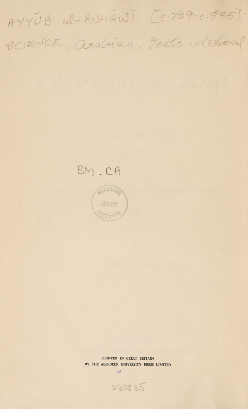 A \/ V /) T' / A\ *■ «•' ■■> ■ '*’• ' - / ( 60 / r r^— r i/<—1 ct Cv* B>N} . c R ■ PRINTED IN GREAT BRITAIN BY THE ABERDEEN UNIVERSITY PRESS LIMITED