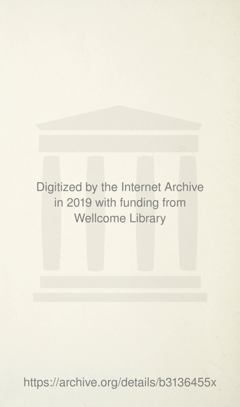 Digitized by the Internet Archive in 2019 with funding from Wellcome Library https://archive.org/details/b3136455x