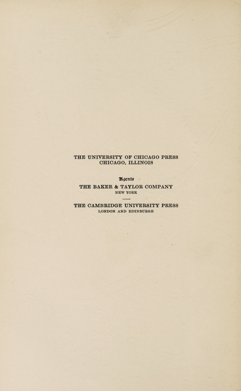 THE UNIVERSITY OF CHICAGO PRESS CHICAGO, ILLINOIS Hgcnts • THE BAKER & TAYLOR COMPANY NEW YORK THE CAMBRIDGE UNIVERSITY PRESS LONDON AND EDINBURGH