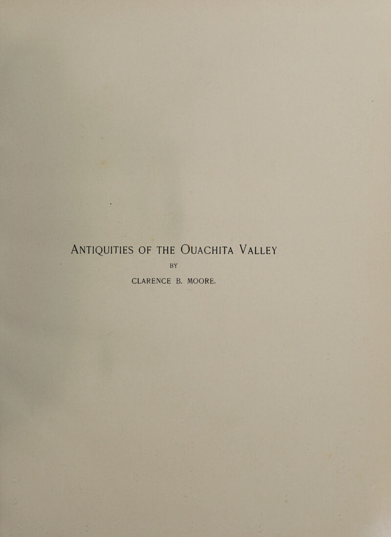 Antiquities of the Ouachita Valley BY CLARENCE B. MOORE.