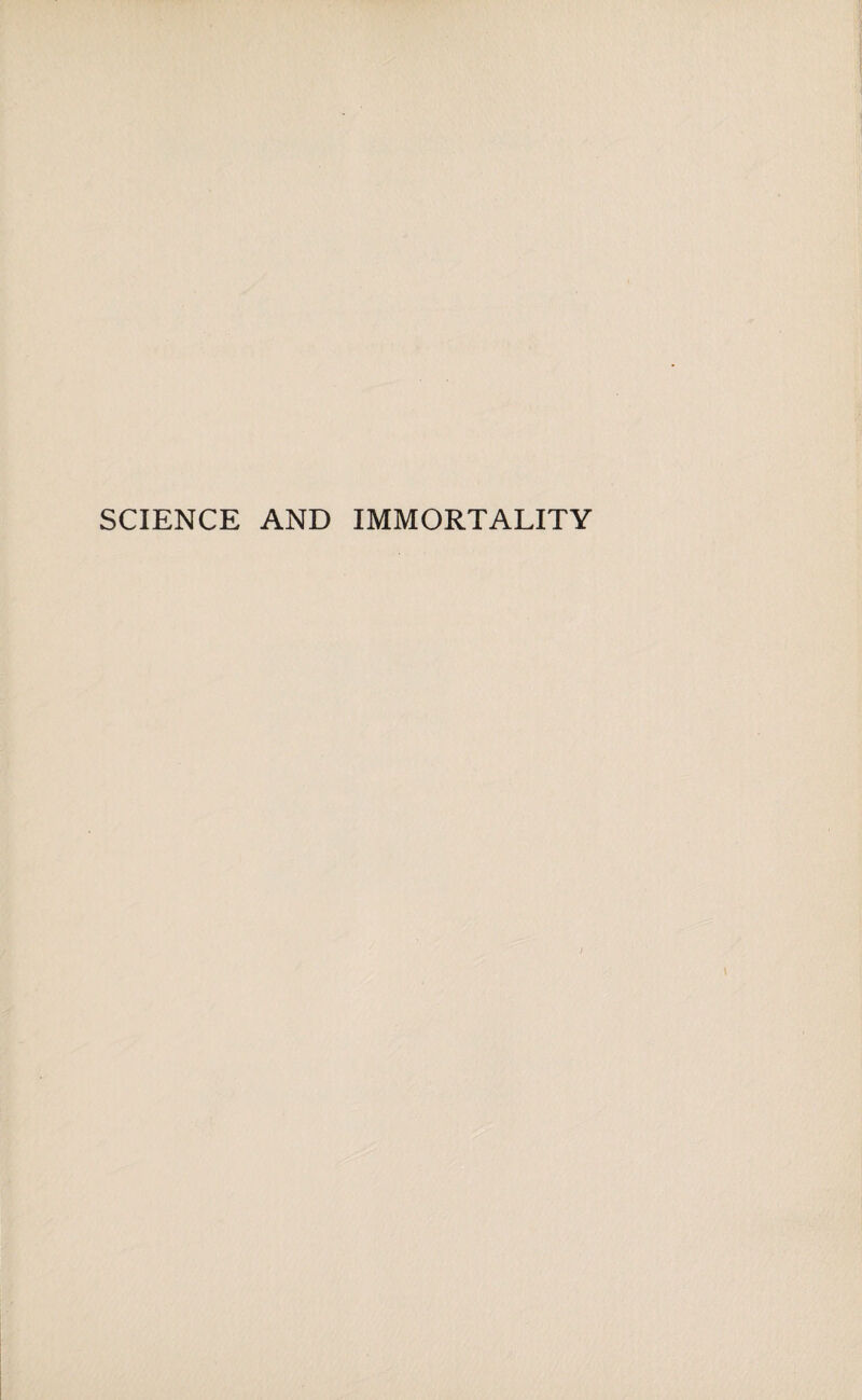 SCIENCE AND IMMORTALITY i