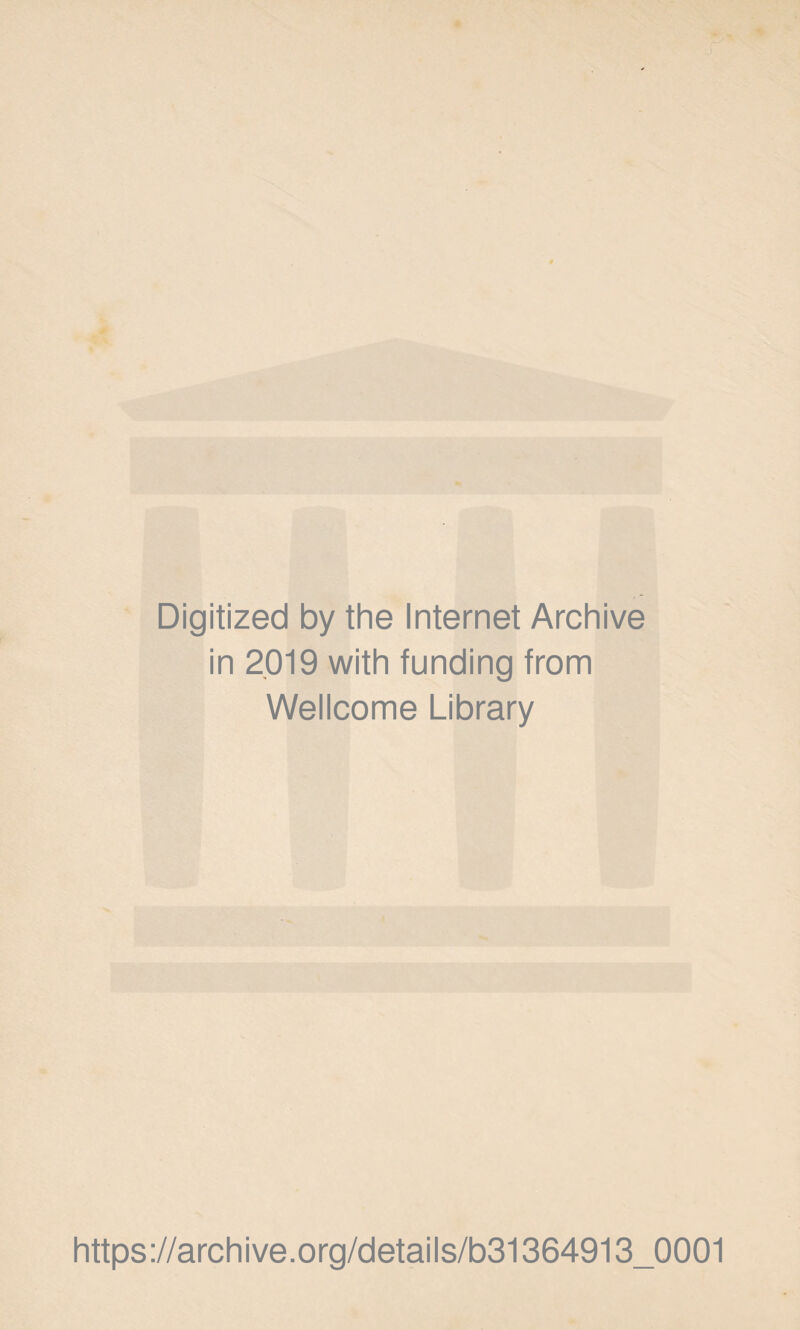 Digitized by the Internet Archive in 2019 with funding from Wellcome Library https://archive.org/details/b31364913_0001