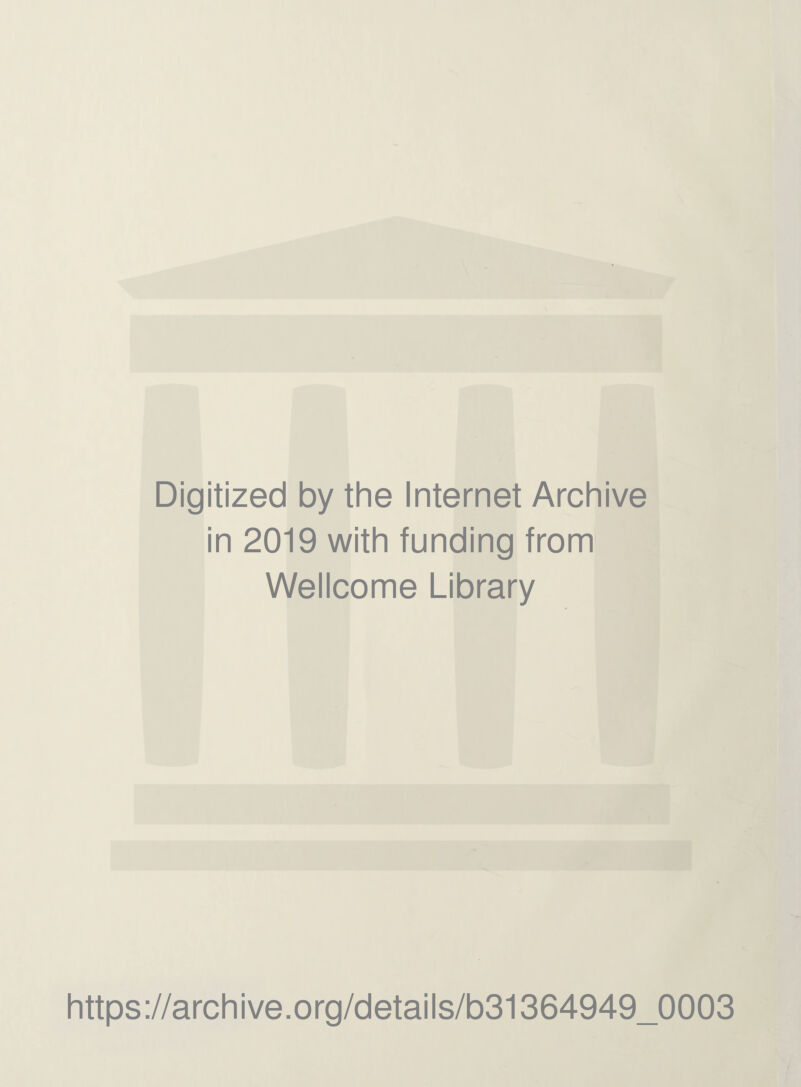 Digitized by the Internet Archive in 2019 with funding from Wellcome Library https://archive.org/details/b31364949_0003