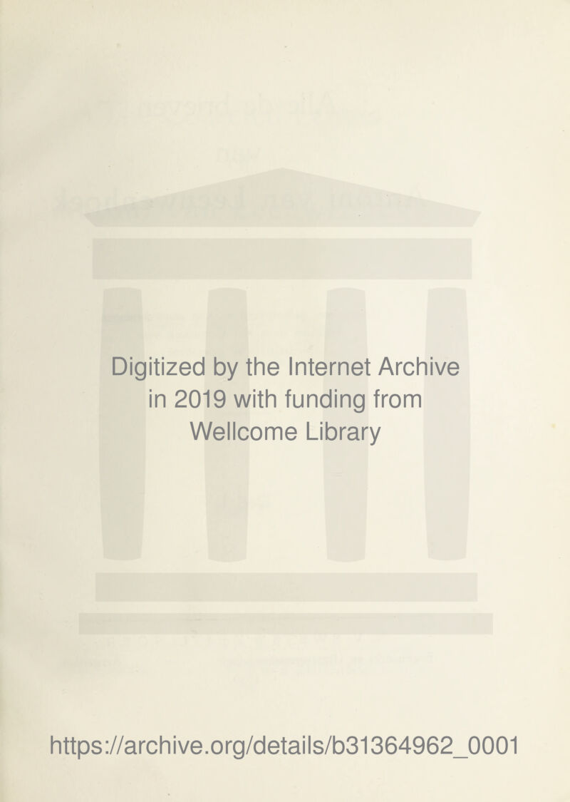 Digitized by the Internet Archive in 2019 with funding from Wellcome Library https://archive.org/details/b31364962_0001