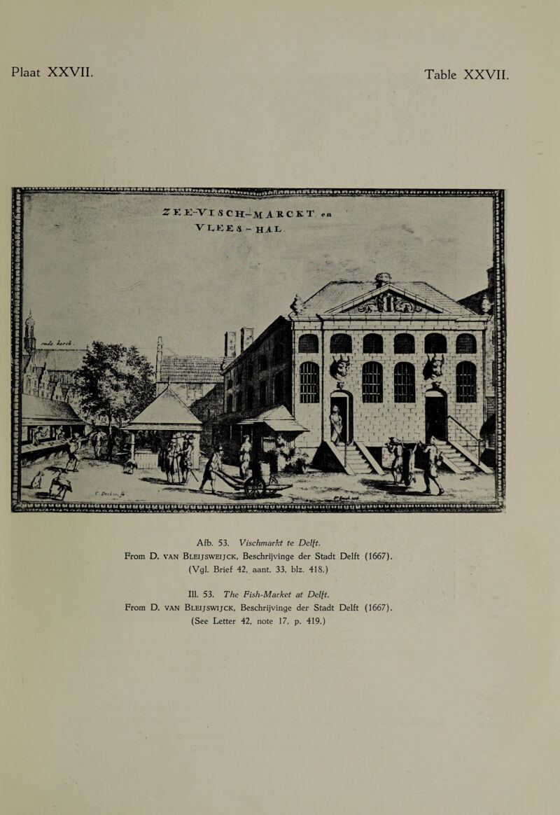 KhMifc MMM Afb. 53. Vischmarkt te Delft. From D. van Bleijsweijck, Beschrijvinge der Stadt Delft (1667). (Vgl. Brief 42, aant. 33, blz. 418.) Ill. 53. The Fish-Macket at Delft. From D. van Bleijswijck, Beschrijvinge der Stadt Delft (1667).