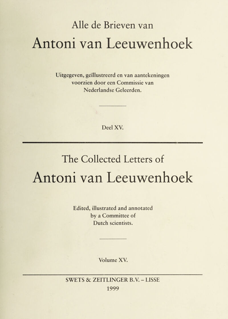 Antoni van Leeuwenhoek Uitgegeven, geïllustreerd en van aantekeningen voorzien door een Commissie van Nederlandse Geleerden. Deel XV. The Collected Letters of Antoni van Leeuwenhoek Edited, illustrated and annotated by a Committee of Dutch scientists. Volume XV. SWETS & ZEITLINGER B.V. - LISSE 1999