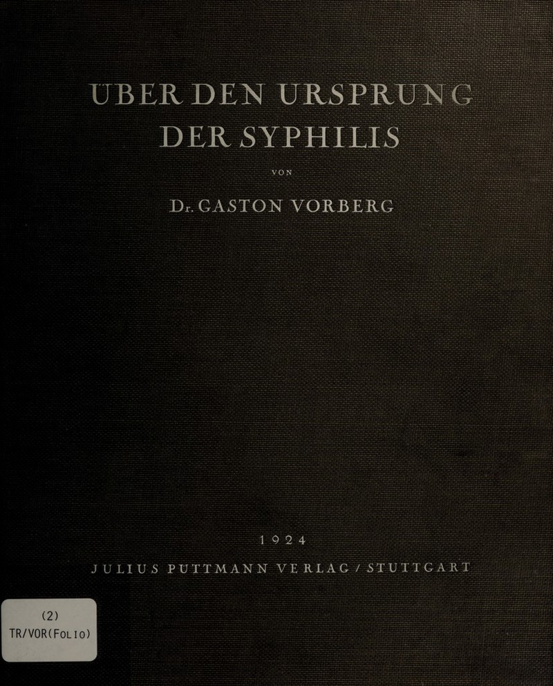 ÜBER DEN URSPRUNG DER SYPHILIS VON Dr. GASTON VORBERG 1 9 2 4 JULIUS PUTTMANN VE RLAG / STUTTGART (2) TR/V0R(Folio)