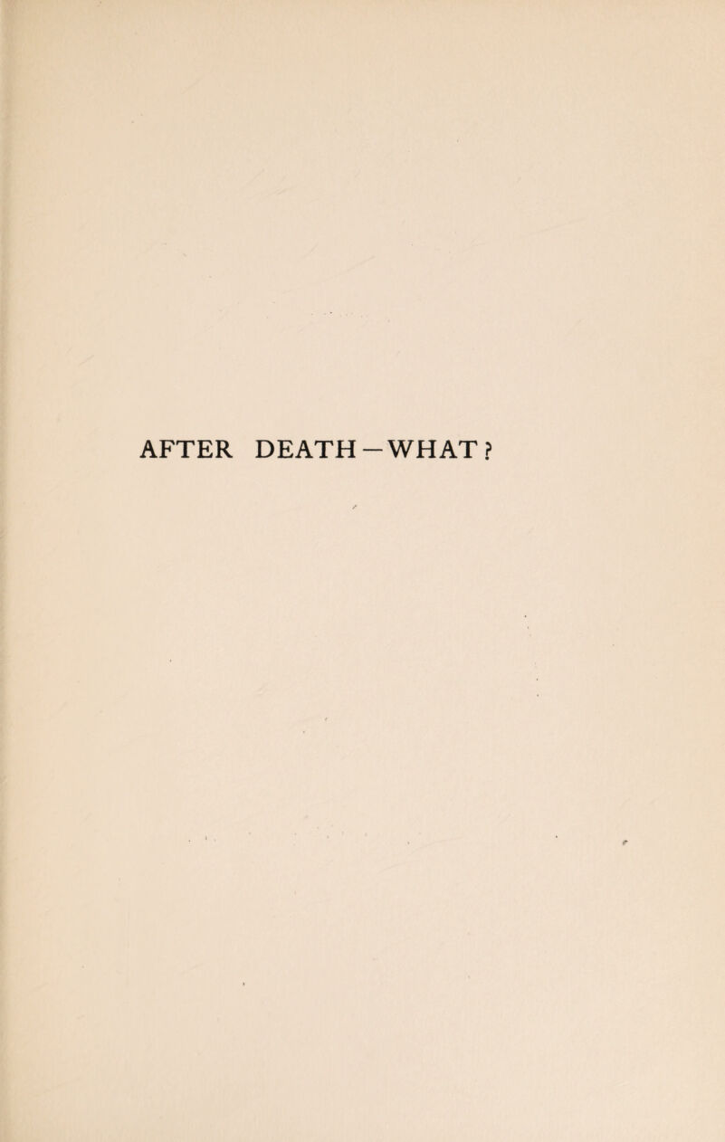 AFTER DEATH-WHAT?