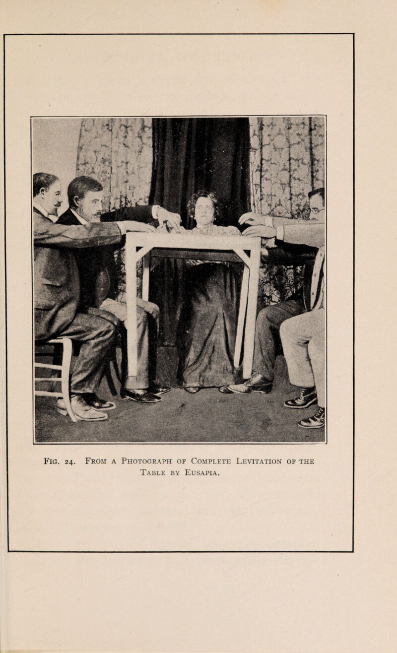 Fig. 24. From a Photograph of Complete Levitation of the Table by Eusapia.