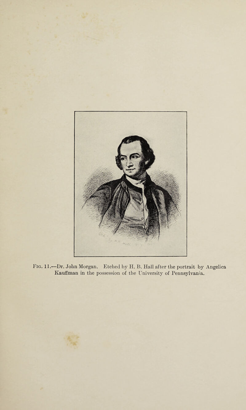 'ig. 11.—Dr. John Morgan. Etched by H. B. Hall after the portrait by Angelica Kauffman in the possession of the University of Pennsylvania.