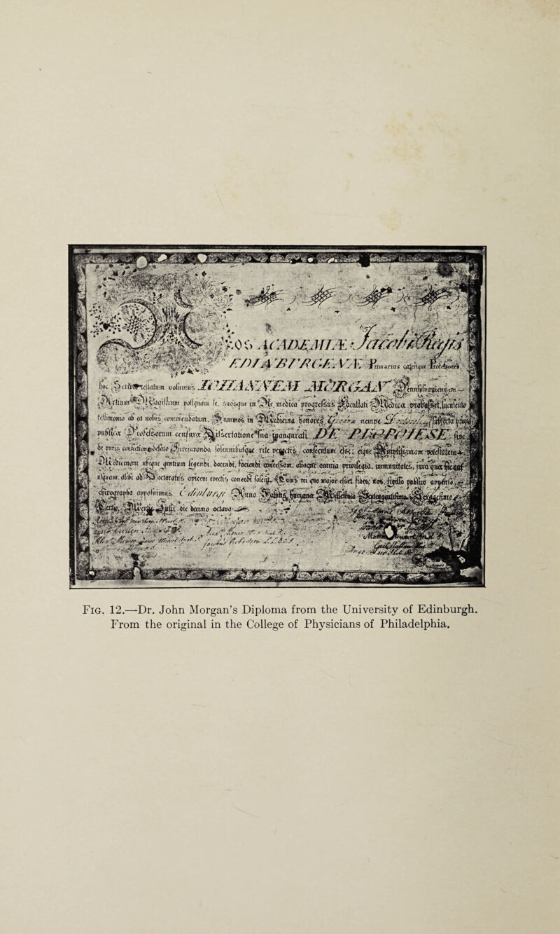 co c>. uad^ahal Ua f:/)/A 7>vr/v;/' 1:1: & i)o< voimrm'f. mmitprEM Mtm&tu !<• :»wo&}«< is^f nubica'projc<fs«& ^cnlluh-^ tSnmu '<& « nofii. fcmmcu'latum. 'Snmmc* «t tfjeijbm , w ..'w-.', ; . . ., / *; i>ifb(luv •voWftorttm «uismt*Q tlc.cr!alion<,*f»»a tnmirtimitii /// ^JrZxMs /i . .* Fig. 12.—Dr. John Morgan’s Diploma from the University of Edinburgh. From the original in the College of Physicians of Philadelphia.