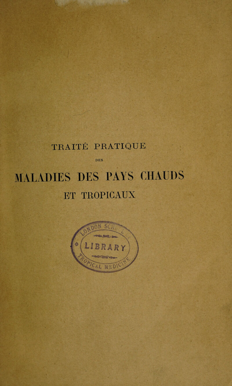 MALADIES DES PAYS CHAUDS ET TROPICAUX . ■ *' »