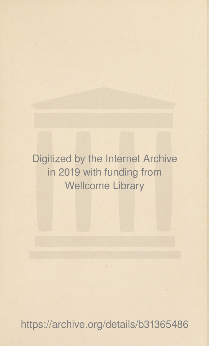 Digitized by the Internet Archive in 2019 with funding from Wellcome Library https ://arch i ve. org/detai Is/b31365486