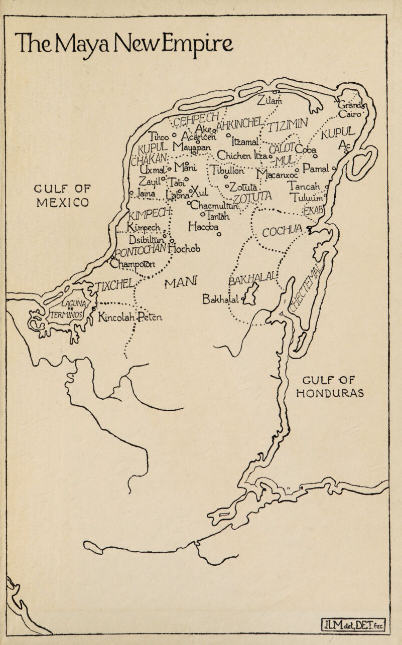 The Maya NewEmptre GULF OF MEXICO <Z^A.AGUm] ITERMMOSi C^aam randi ..Gairo' fa^HKrtHE^zJMN ,/upuL TTioo ° AcariceK °rt. .. f KUPUL Matgpan Z m, :”'CfttjOTCot« :Tibtaioa-^anxoo Pamal Za^rTabi0 •., oZot-u&r; TancaK ,--te.,..(^naAuL ■•'•.yOTlfTA Tutuum 4 x^Kacmulturi. / V* ‘,.. ;‘av aqi kinPECff oTantak - r Haate ; C0CWA‘ Dstbiltur? o iQl^TOCHAN HocKob / **•../ )n 1XCH Elf man/ ptfp&M. Bakkalal KincolaK .Peten GULF OF HONDURAS JLM[det,DETfec