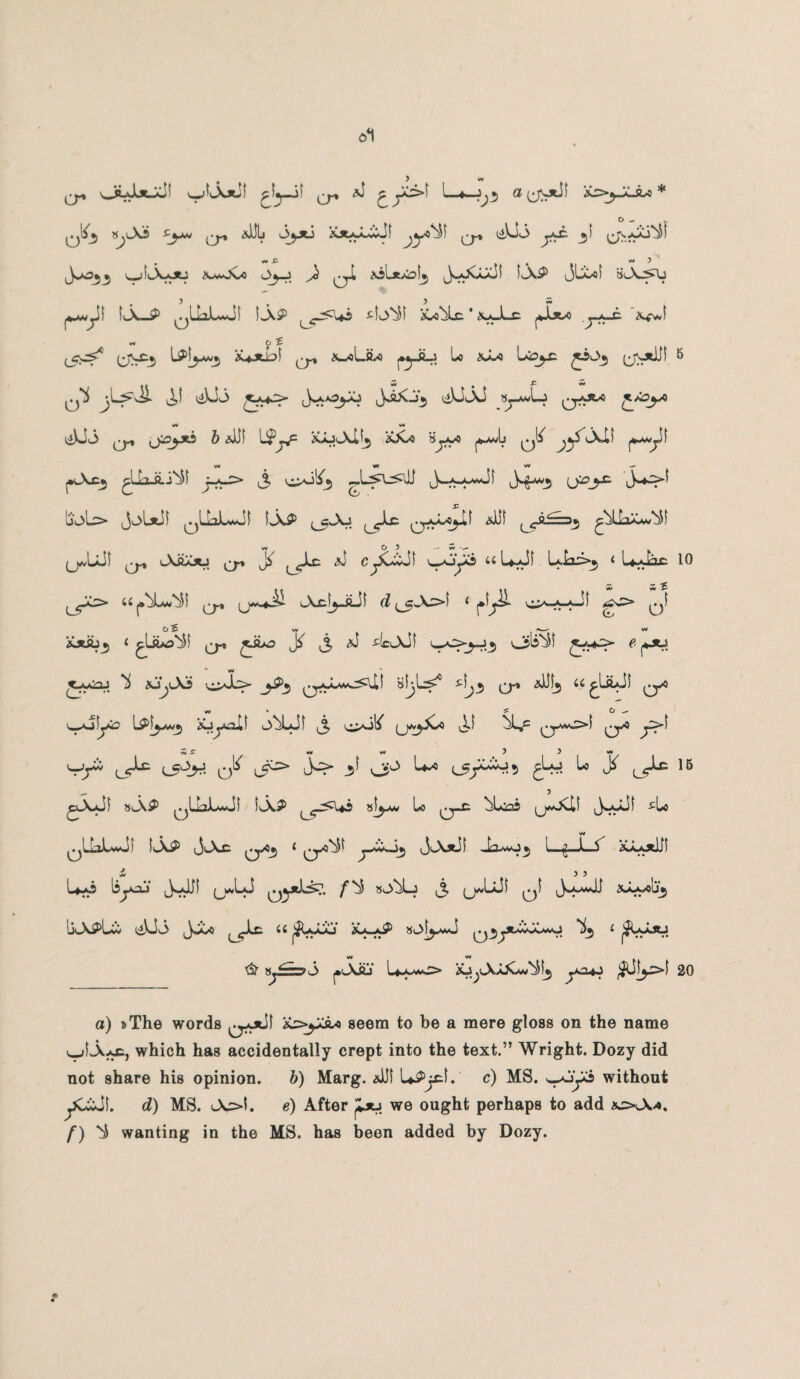 o4! jj* ^jy-if q-, a) £yc>! ^—4—^3 a (JV*^ * O - ., 0^5 s^iAi -^aw <*JJL &Axj*^vJf 0^ liVjO y»£- 3^ ^fcxx^l • w-c w 3 v»jL\-otj ^cwJCo O^-J ^ q! JoJClaJ! iAP jbLoi HO^j ^yi L\_P ^UaJLwJi ]S.$> ^-^Ui *L>^I &o^Lc * *a_Lc j*ijw j-a-e w O i c5>^ JwoLsU p^JLj lo Li^x (jydJI ^ . . «W # f JJ 0^ jLj>J>. j,f «^mj> J.-<oyo J^C-j'*) i^Ul3sJ SjjwLj £*oja ^iUii ^ jjisyts 6 <sJJI l!?y= XjuJcI^ &Oo Byyo ^awL w ** w — p^Acj gLLili^l j-a-^ 3, c^o'^5 -,L^L54f »)*♦>' !j’i»>Lr> jolxil ^LlaJuJI lA£> (jAj ^JLe 0^-J-^Lf *111 ^yi^sj ^LLa*#^! (jaUJI J0, AiUXJ 0» Ji ^Ic *1 CJt L,Oy3 6t U~J) LJ2>5 <■ U^iaC 10 Vtf ww ^ g^ o* ^ A aV) 1 X X*iii_5 < ^L&o^f Q-t j&o j^ £ *J ^!ccXil la>^3 (Jjli^l e yu wuOJ ^5 0aJLw^-LI! 8^L^° *, 0r» aIS^ 6£ ^l—SL^Jf 0aQ w ' ^ O ,— y£ LpI^awj ^Liy«aJ,l O^LaJI ^ ^ 0-*«ol 0^ y>l 5* -T w vv 3 3 w Vj^ 3; O^ 'w^c c3j^^5 g^J ^ . 5 0LaJUJ! 0j5*u«5 »|^av Lo 0-^- ^Lcas 0a^L1 jJ^yJI ilo 0LLiLsmJ) lv_X^ jjui 0^3 1 0>js^' j-avo^ -Lxwj^ L. g—1—5 xaxxJJ! L«^o i3jxaj 0aLa3 0yti^!, f 8(_>^Lj ^ ^aLaJI 0i ,y«AAAjJ xLyou^ LxXpLw i^)vJi3 ,JJL>o 03ye^*^MM ^3 4 yfrrr? O L»»A.<aO jA?4J ^^^>1 20 o) »The words 0^^ seem to be a mere gloss on the name ^LXxc, which has accidentally crept into the text.” Wright. Dozy did not share his opinion. b) Marg. &U! U^jtl.' c) MS. without yCxJi. d) MS. JoL e) After y*j we ought perhaps to add oiX-j. /) *!i wanting in the MS. has been added by Dozy.