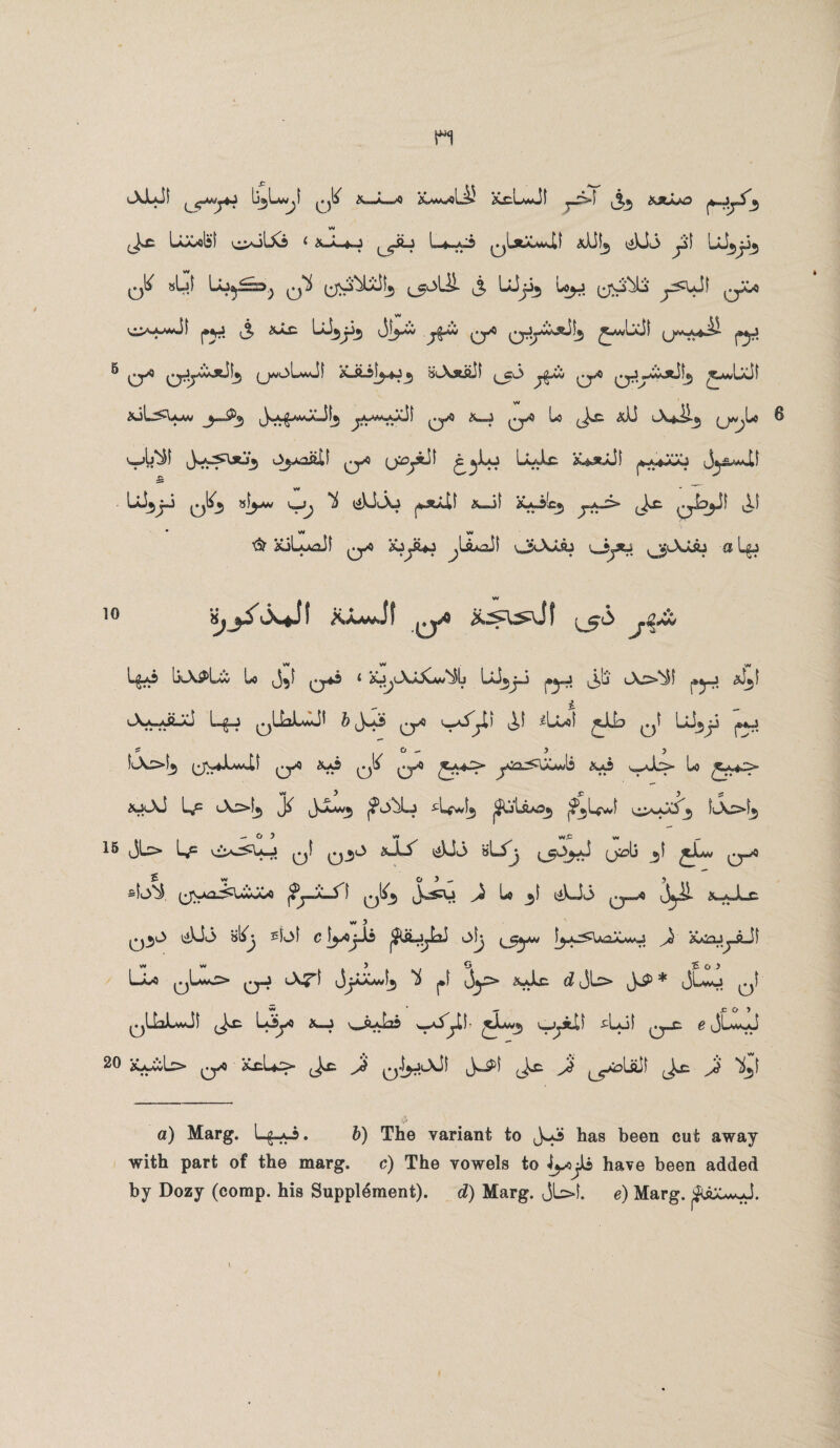 cX«LaJ) , XxLamJI ^xh ij>3 ikxX^o • L5-w^T*^ qI w Jx Uxdi'l 4 ^yij Lfc-A-i ^btiLwsIf i^UJ> yf Uijjij *Q Luaj^s^ Q*^ Ldji^ U3J (jV>^b j^*3' 0^° ,5 ^ ^3jb ^ q-* er-T^ ^ 5 a* (j^/oLwJl KJLs|^J3 &\sdi!f (^cJ* 0j^kaJi3 w .. xiL^UtaW ^=$3 Jsa^aa/L^ jA»w-mJI 0^0 U 0>5 Lo ^x &U jA4^>3 U*J* ^ v™jIk$} Ojao&LI 0>3 £ ^Lo LwJx j*«^XXj J^wXI Ui,jj 0^3 8WXp ^ ^iUuXj ^*x> ,Jx ^b^Jf & KilLaji 0^ wyUJ ^iLoSi o^Axaj ijyu ^iAasj a Lgj 10 «jji\X*Jt XJuwJf 0^-i L&aS IjAPU U ,J^ [ 04-3 4 UJ3j-J ;»*pj jjj lXx=3$ i j»*pJ ^31 cXjV^JlXJ l_£J 0U3LaJ5 £ 0^6 ^S’J,) iLv^i ^Lb 0^ UJ3ji ? O — 3 3 q-^ ^a2> ius yj> Lo iucXJ Uc ‘-Xx*^ J^ J^AM/3 IlXx’-Ij — O J M wf W ^ 15 JL> L*c 0! 03O &-Ls^ »Lij (ji?Lj 3! 0^0 ^ vv o 3 3 £X>*^ (^ao^UvJC* a—5^i 0^3 U 3! ^iV—J<3 0—>!® Ji^il w ) 03J» dUo B&j sL>l c jyijJi C>\j J} Xa^u^jU) Lu 0^-^> 0-J j3y> d JL> * JLaU 0^ 0! LLwJf (Jx La^« A—J '^^iubs wa5^U- ^b«3 Cjjili -tLol 0_c e 20 x^L> 0< ^U> t_^x ^ 0.f3-|uXJi Jd 0AolftJl (Jx ^3! a) Marg. L^-o. fe) The variant to has been cut away with part of the marg. c) The vowels to have been added by Dozy (comp, his Supplement). d) Marg. JL>f. e) Marg.
