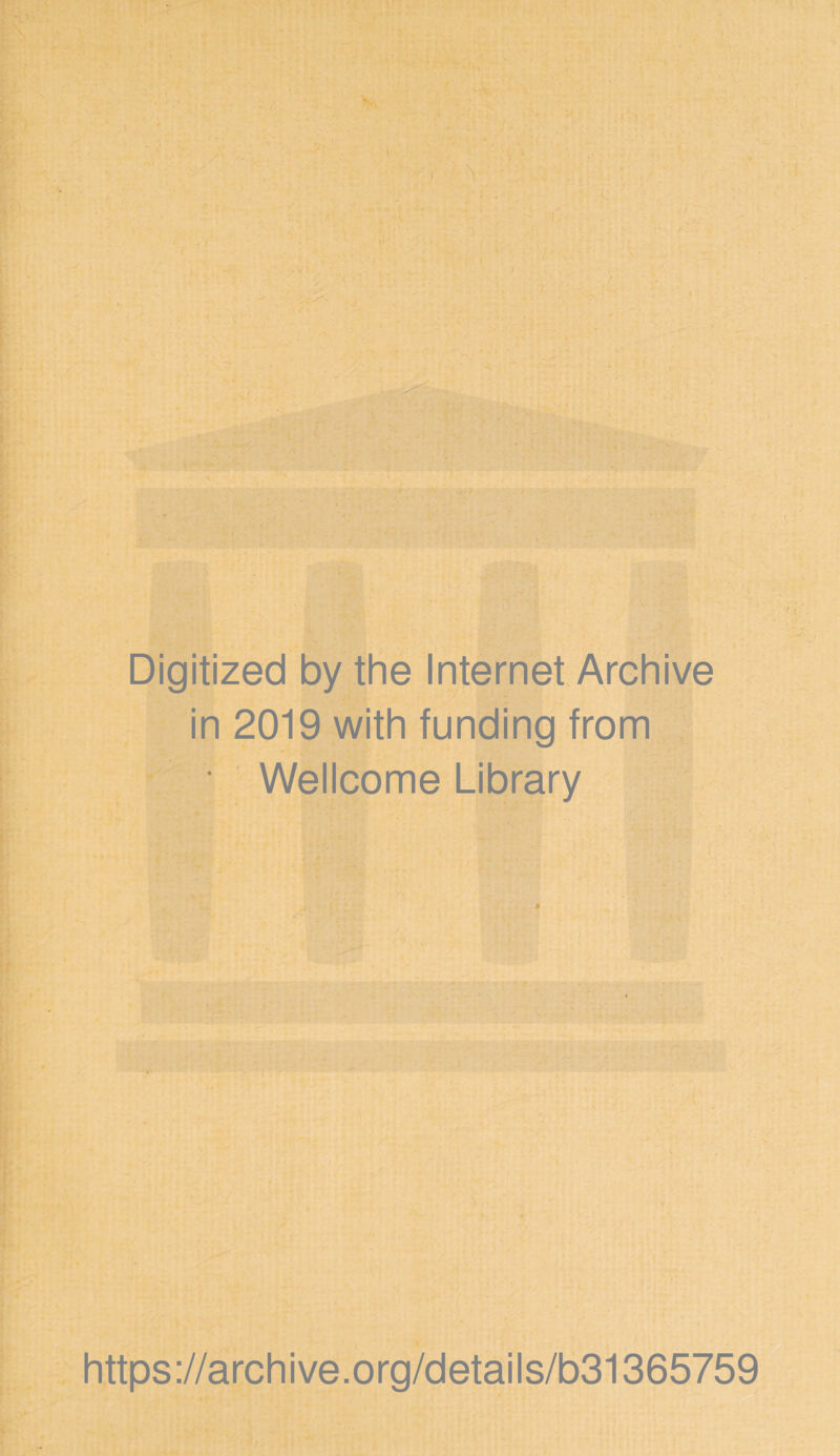 Digitized by the Internet Archive in 2019 with funding from Wellcome Library https://archive.org/details/b31365759