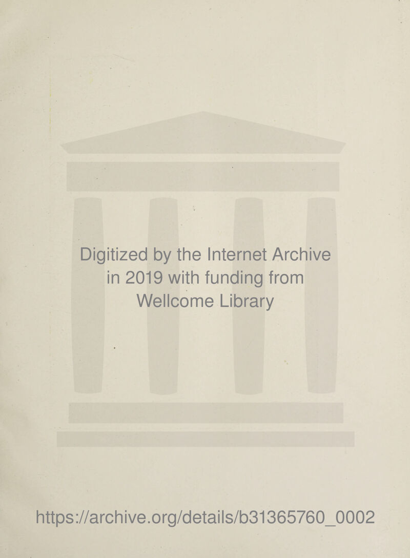 Digitized by the Internet Archive in 2019 with funding from Wellcome Library https://archive.org/details/b31365760_0002