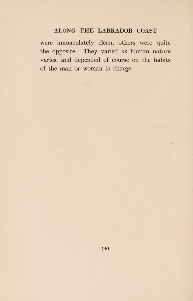 were immaculately clean, others were quite the opposite. They varied as human nature varies, and depended of course on the habits of the man or woman in charge.