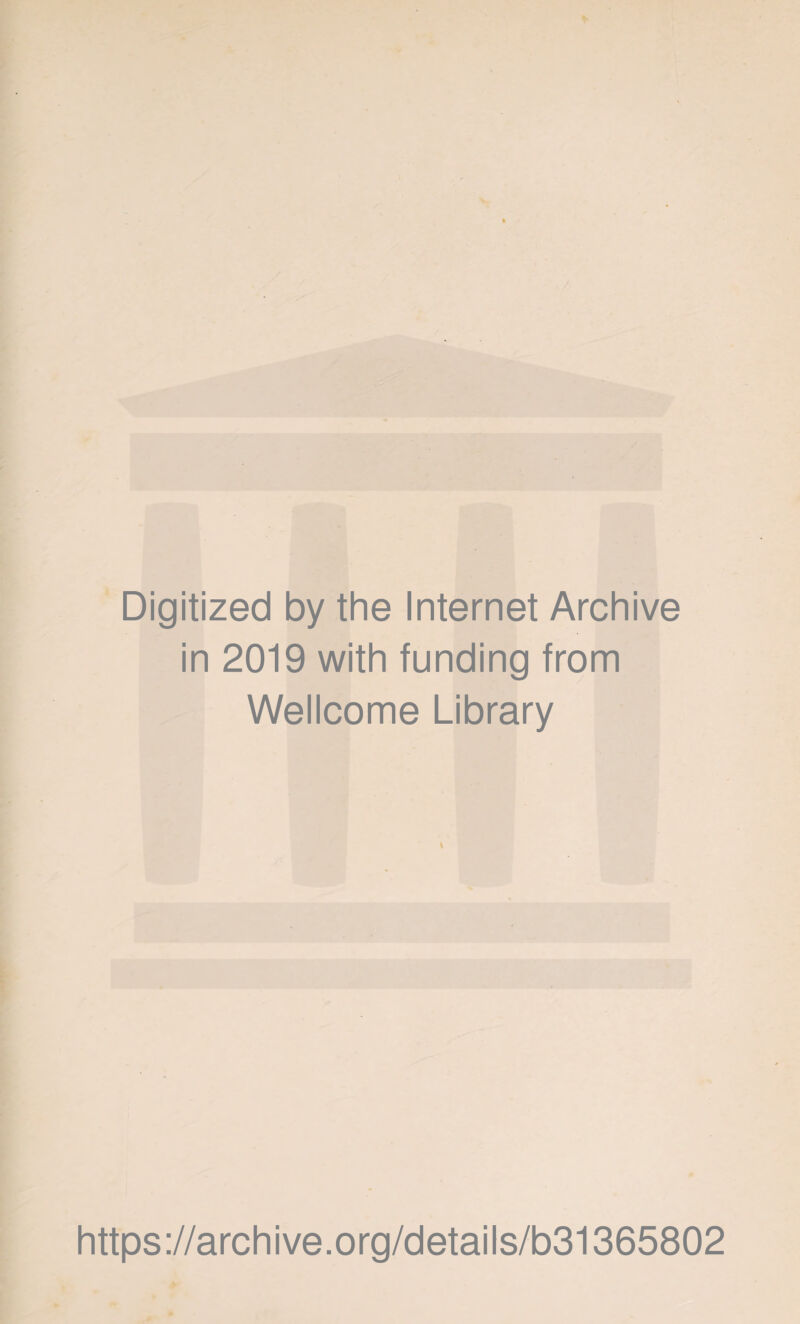 Digitized by the Internet Archive in 2019 with funding from Wellcome Library \ https://archive.org/details/b31365802