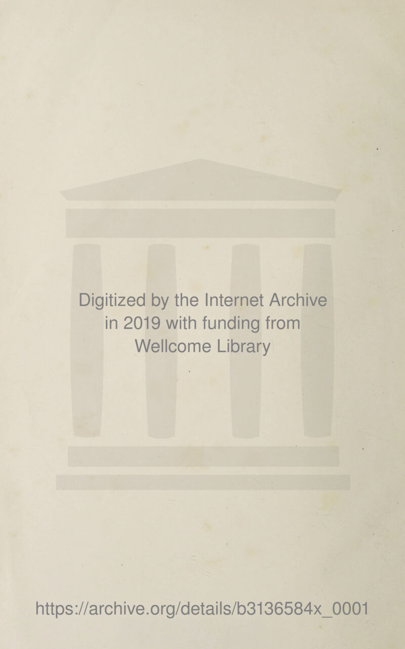 Digitized by the Internet Archive in 2019 with funding from Wellcome Library https://archive.org/details/b3136584x_0001