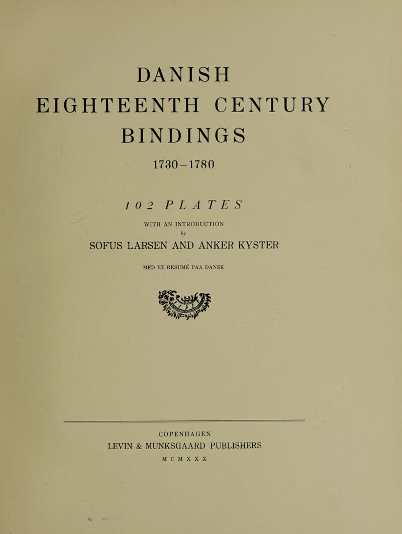 DANISH EIGHTEENTH CENTURY BINDINGS 1730-1780 10 2 PLATES WITH AN INTRODUCTION by SOFUS LARSEN AND ANKER KYSTER MED ET RESUME PAA DANSK COPENHAGEN LEVIN & MUNKSGAARD PUBLISHERS