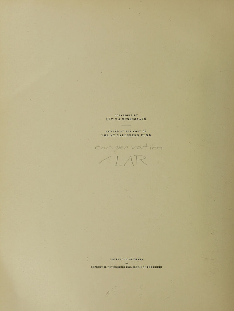 COPYRIGHT BY LEVIN & MUNKSGAARD PRINTED AT THE COST OF THE NYCARLSBERG FUND PRINTED IN DENMARK by EGMONT H. PETERSENS KGL. HOF-BOGTRYKKERI