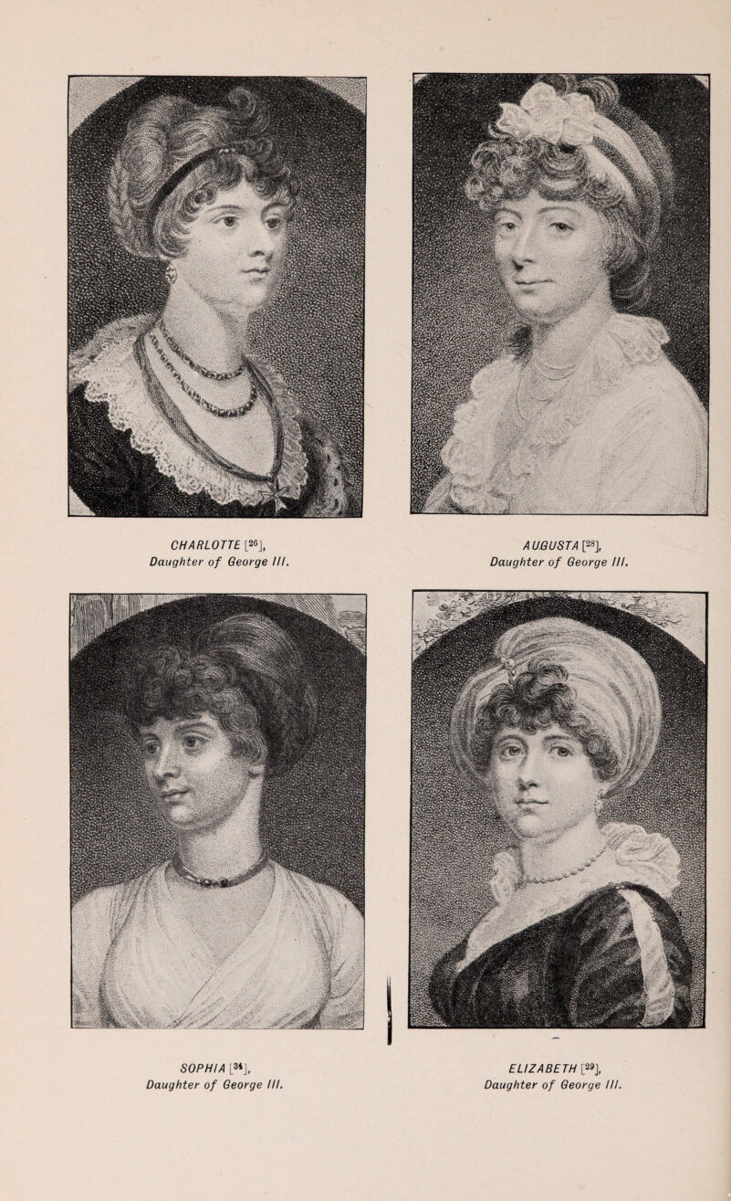 CHARLOTTE [26], Daughter of George III AUGUSTAP], Daughter of George III, SOPHIA [34J, Daughter of George III. ELIZABETH [29], Daughter of George III