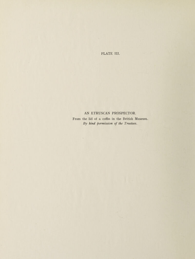 AN ETRUSCAN PROSPECTOR. From the lid of a coffin in the British Museum. By kind permission of the Trustees.