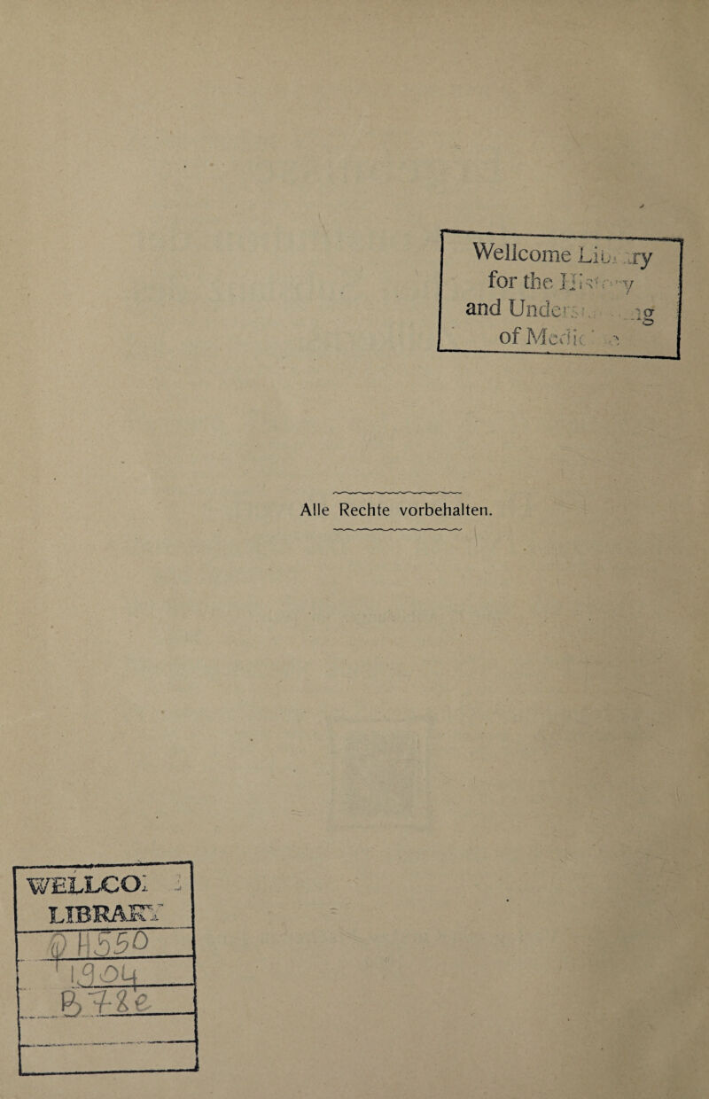 J Wellcome .L io.- xy for the Hi^r-y and Unders ofM ICOK Alle Rechte Vorbehalten. wellco: i LIBRAKY 9 1./T5Ö p