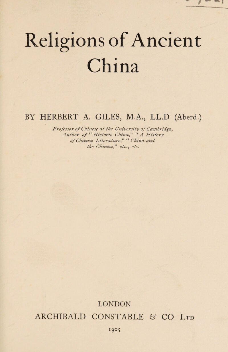 China BY HERBERT A. GILES, M.A., LL.D (Aberd.) Professor of Chinese at the University of Cambridge, Author of “ Historic China, 11A History of Chinese Literature“ China and the Chinese, etc,, etc. LONDON ARCHIBALD CONSTABLE fcf CO Ltd 1905