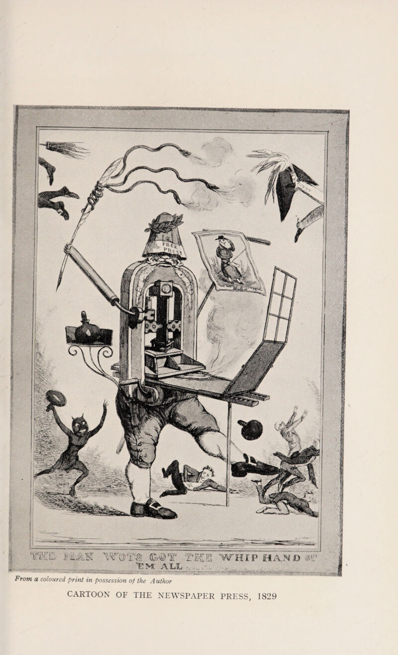 '«HX iK lxT(J’r« C-rt1 T X-Kis WHIPHASD #1 'EM A1X From a coloured print in possession of the Author ^ : CARTOON OF THE NEWSPAPER PRESS, 1829