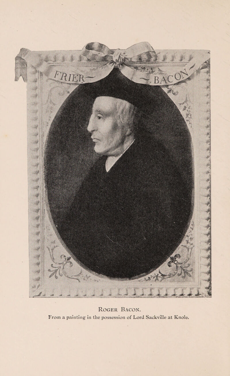 Roger Bacon. From a painting in the possession of Lord Sackville at Knole. M- Mr M~ M-r S’