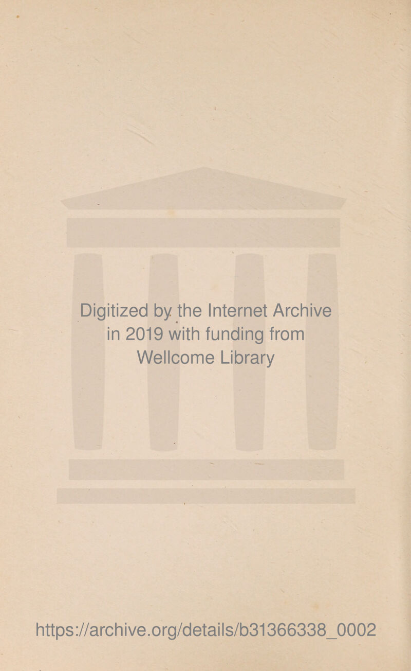 t Digitized by the Internet Archive * in 2019 with funding from Wellcome Library https://archive.org/details/b31366338_0002