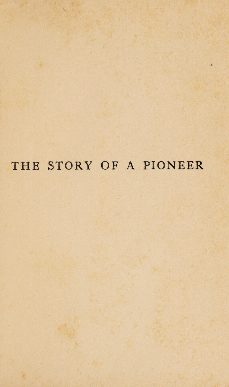 £ THE STORY OF A PIONEER