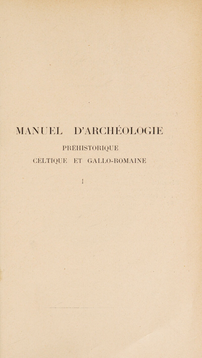 MANUEL D’ARCHEOLOGIE PREHISTORIQUE CELTIQUE ET GALLO-ROMAINE ï